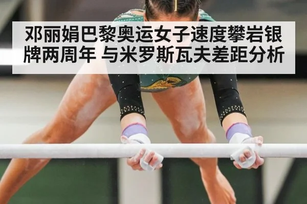 邓丽娟巴黎奥运女子速度攀岩银牌两周年 与米罗斯瓦夫差距分析